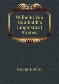 Wilhelm Von Humboldt`s Linguistical Studies