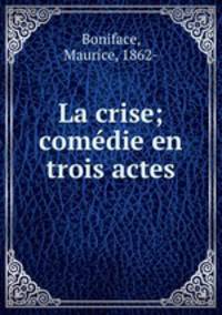 La crise; comdie en trois actes