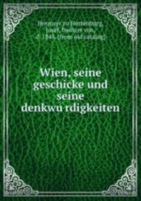 Wien, seine geschicke und seine denkwurdigkeiten