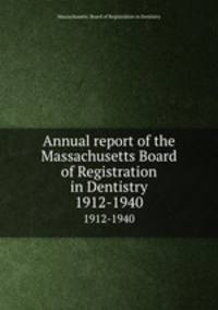 Annual report of the Massachusetts Board of Registration in Dentistry. 1912-1940