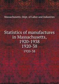 Statistics of manufactures in Massachusetts, 1920-1938. 1920-38