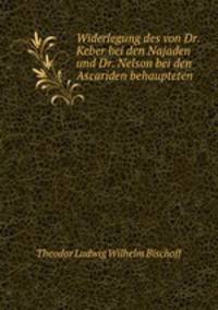 Widerlegung des von Dr. Keber bei den Najaden und Dr. Nelson bei den Ascariden behaupteten .