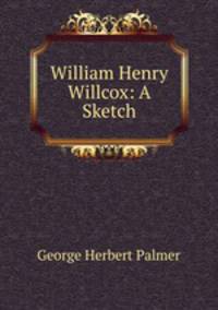 William Henry Willcox: A Sketch
