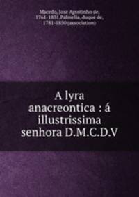 A lyra anacreontica : illustrissima senhora D.M.C.D.V.