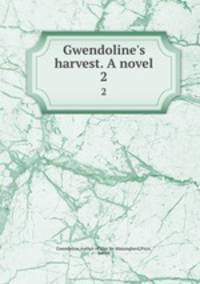 Gwendoline`s harvest. A novel. 2