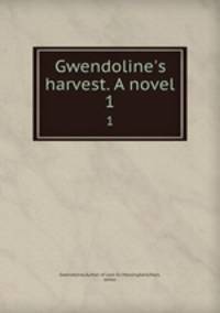 Gwendoline`s harvest. A novel. 1