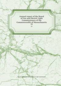 Annual report of the Board of Gas and Electric Light Commissioners of the Commonwealth of Massachusetts. 33