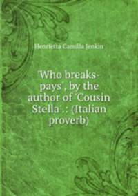 `Who breaks-pays`, by the author of `Cousin Stella`.: (Italian proverb).