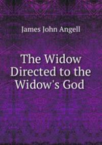 The Widow Directed to the Widow`s God .