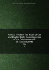 Annual report of the Board of Gas and Electric Light Commissioners of the Commonwealth of Massachusetts. 26