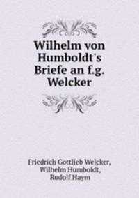 Wilhelm von Humboldt`s Briefe an f.g. Welcker