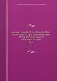 Annual report of the Board of Gas and Electric Light Commissioners of the Commonwealth of Massachusetts. 23