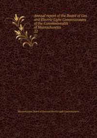 Annual report of the Board of Gas and Electric Light Commissioners of the Commonwealth of Massachusetts. 22