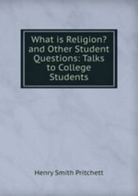What is Religion? and Other Student Questions: Talks to College Students