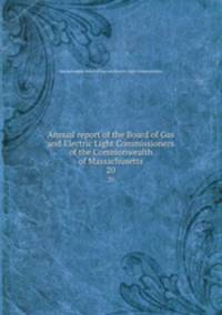 Annual report of the Board of Gas and Electric Light Commissioners of the Commonwealth of Massachusetts. 20