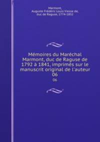 Mmoires du Marchal Marmont, duc de Raguse de 1792 1841, imprims sur le manuscrit original de l`auteur. 06