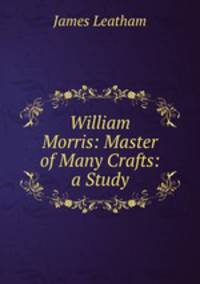 William Morris: Master of Many Crafts: a Study
