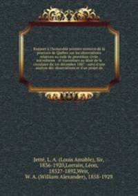 Rapport l`honorable premier ministre de la province de Qubec sur les observations relatives au code de procdure civile microforme : et transmises au dsir de la circulaire du 1er dcembre 1887 : suivi d`une analyse des observations et d`un projet de