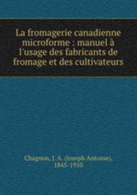 La fromagerie canadienne microforme : manuel l`usage des fabricants de fromage et des cultivateurs