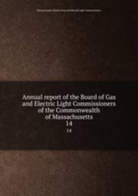 Annual report of the Board of Gas and Electric Light Commissioners of the Commonwealth of Massachusetts. 14