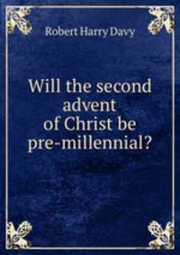 Will the second advent of Christ be pre-millennial?