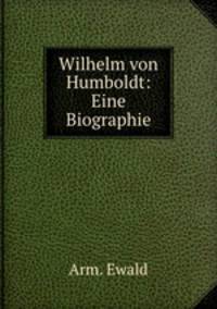 Wilhelm von Humboldt: Eine Biographie