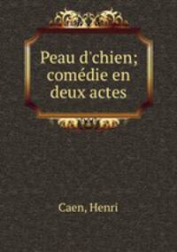 Peau d`chien; comdie en deux actes