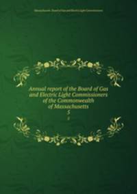 Annual report of the Board of Gas and Electric Light Commissioners of the Commonwealth of Massachusetts. 5