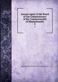 Annual report of the Board of Gas Commissioners of the Commonwealth of Massachusetts. 3
