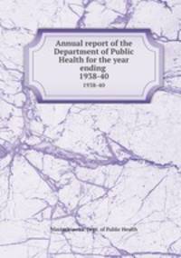 Annual report of the Department of Public Health for the year ending .. 1938-40