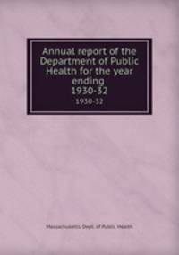 Annual report of the Department of Public Health for the year ending .. 1930-32
