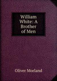 William White: A Brother of Men