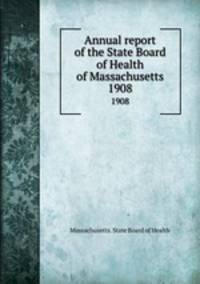 Annual report of the State Board of Health of Massachusetts. 1908
