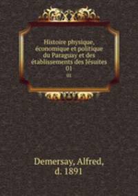 Histoire physique, conomique et politique du Paraguay et des tablissements des Jsuites. 01