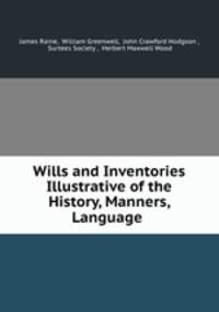 Wills and Inventories Illustrative of the History, Manners, Language .