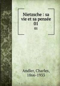 Nietzsche : sa vie et sa pense. 01