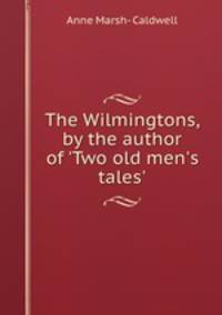 The Wilmingtons, by the author of `Two old men`s tales`.