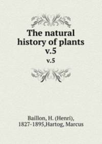 The natural history of plants. v.5