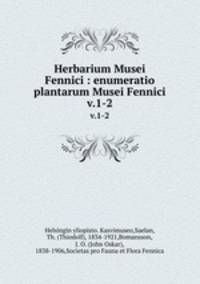 Herbarium Musei Fennici : enumeratio plantarum Musei Fennici. v.1-2