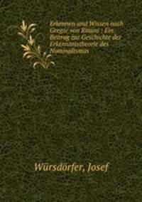 Erkennen und Wissen nach Gregor von Rimini : Ein Beitrag zur Geschichte der Erkenntnistheorie des Nominalismus