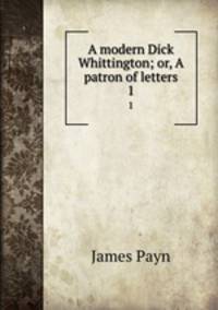 A modern Dick Whittington; or, A patron of letters. 1