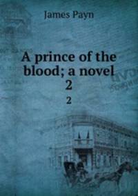 A prince of the blood; a novel. 2