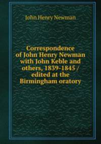 Correspondence of John Henry Newman with John Keble and others, 1839-1845 / edited at the Birmingham oratory