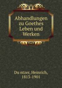 Abhandlungen zu Goethes Leben und Werken