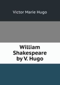 William Shakespeare by V. Hugo.