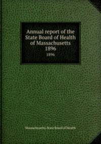 Annual report of the State Board of Health of Massachusetts. 1896