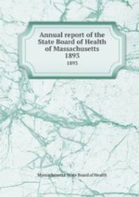 Annual report of the State Board of Health of Massachusetts. 1893