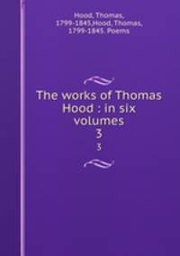 The works of Thomas Hood : in six volumes. 3