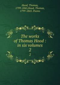 The works of Thomas Hood : in six volumes. 2