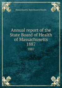 Annual report of the State Board of Health of Massachusetts. 1887